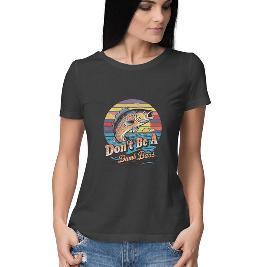 Women Round Neck T-Shirt - Dumb Bass